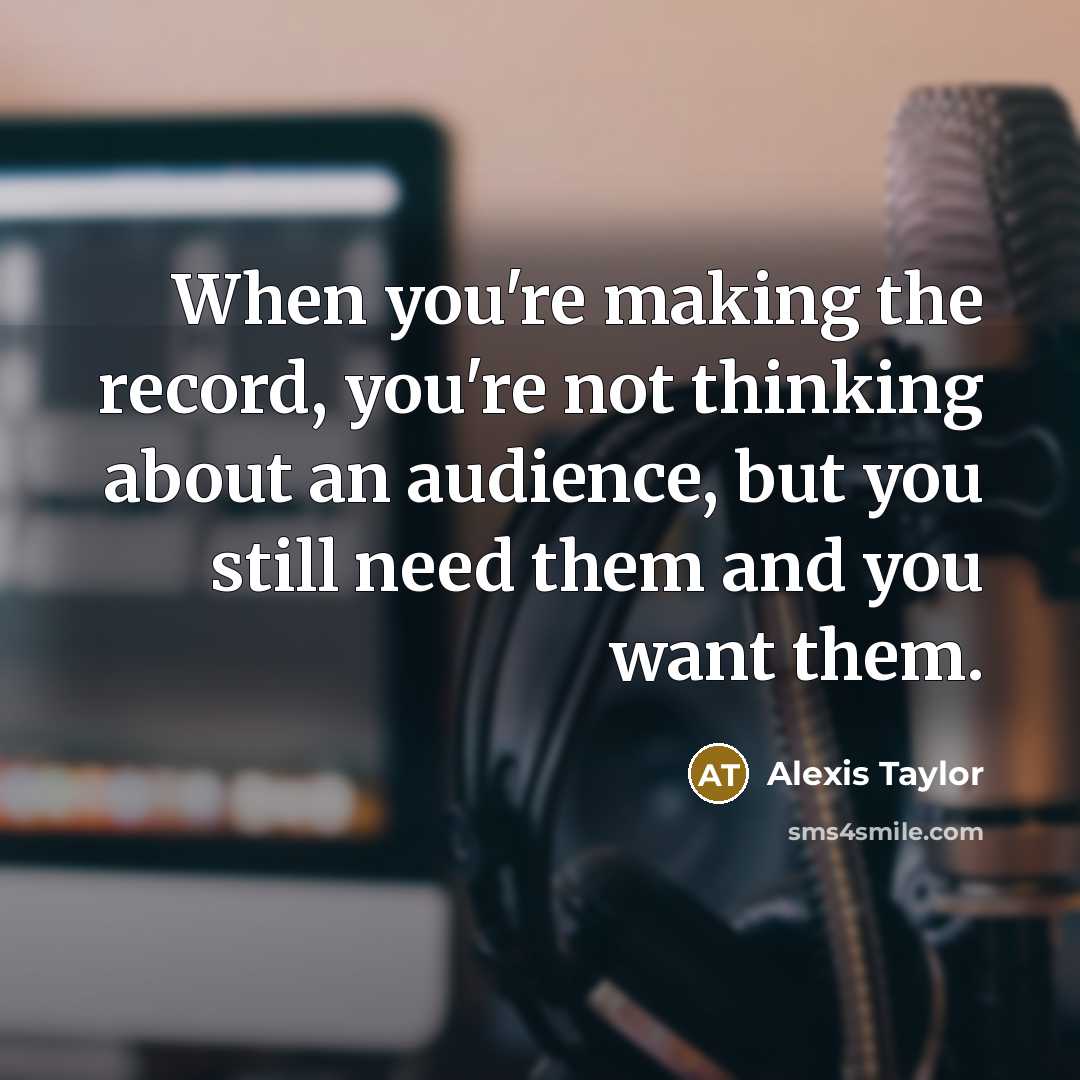 “When you're making the record, you're not thinking about an…” quote by Alexis Taylor