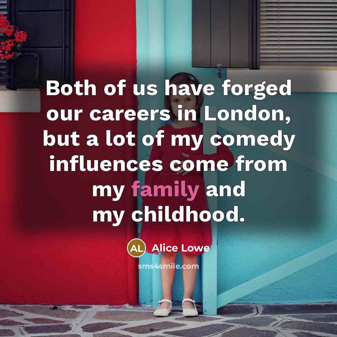 “Both of us have forged our careers in London, but…” quote by Alice Lowe