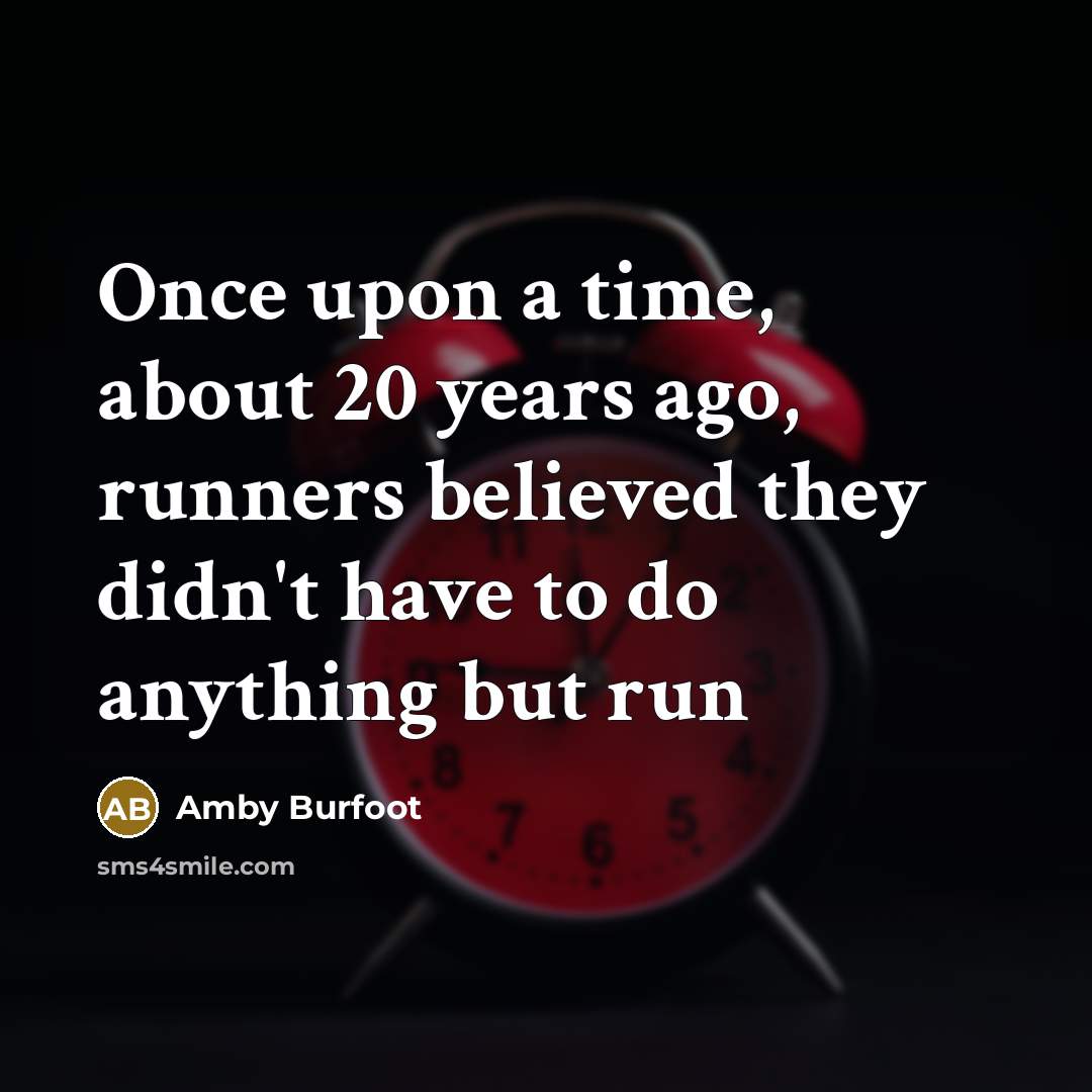 “Once upon a time, about 20 years ago, runners believed…” quote by Amby Burfoot