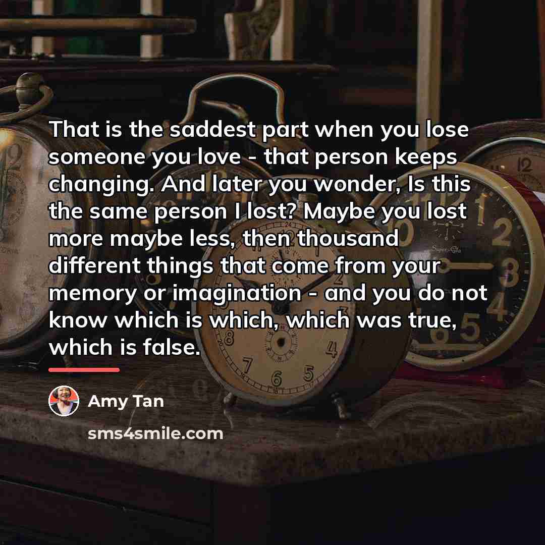 “That is the saddest part when you lose someone you…” quote by Amy Tan