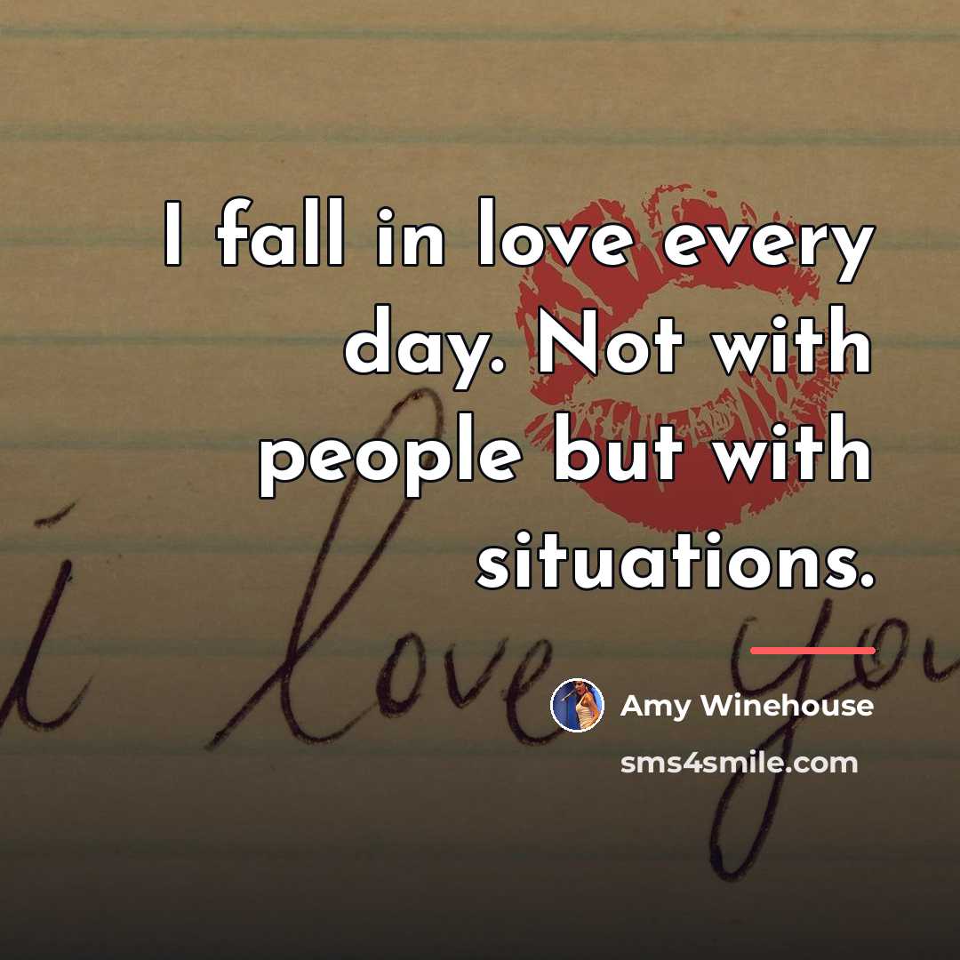 “I fall in love every day. Not with people but…” quote by Amy Winehouse
