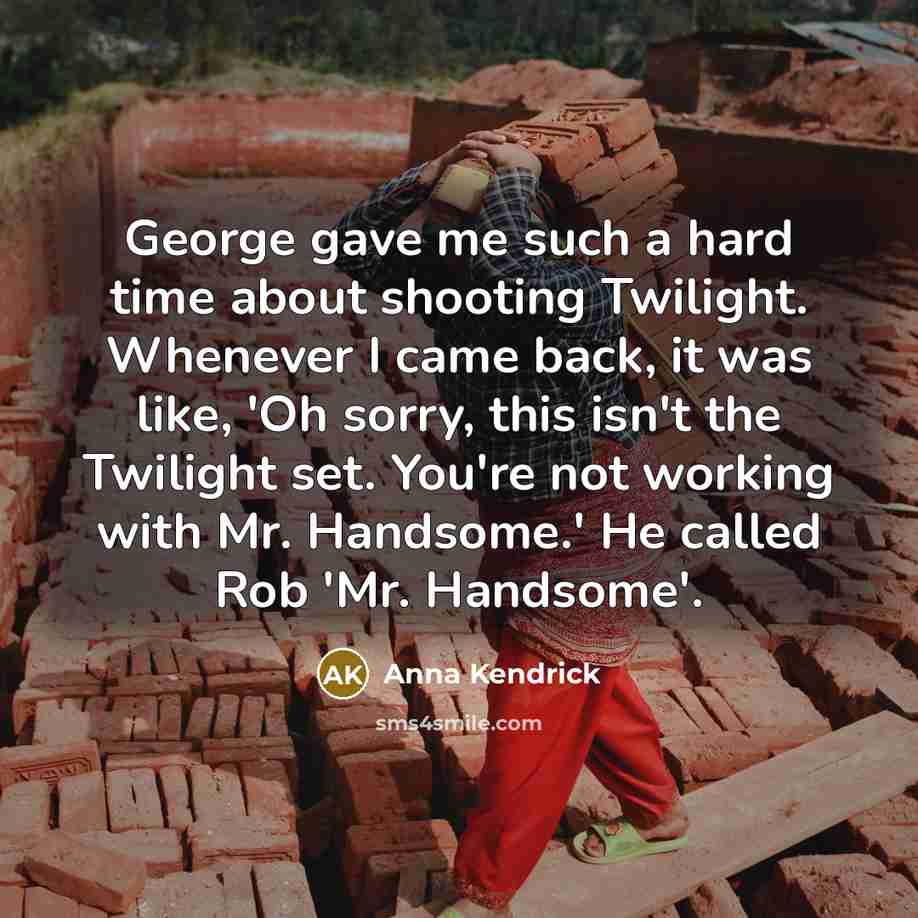“George gave me such a hard time about shooting Twilight.…” quote by Anna Kendrick