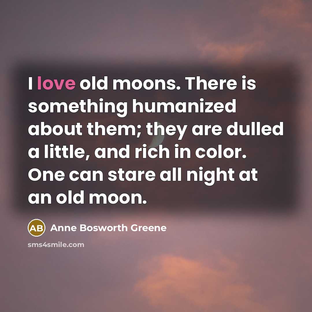 “I love old moons. There is something humanized about them;…” quote by Anne Bosworth Greene