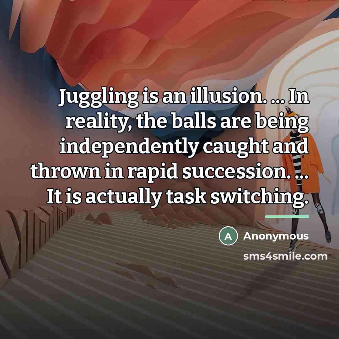 “Juggling is an illusion. ... In reality, the balls are…” quote by Anonymous