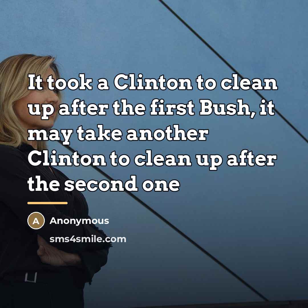 “It took a Clinton to clean up after the first…” quote by Anonymous
