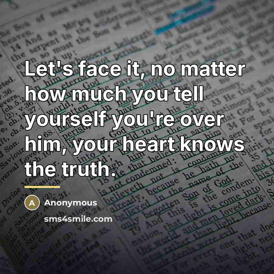 “Let's face it, no matter how much you tell yourself…” quote by Anonymous