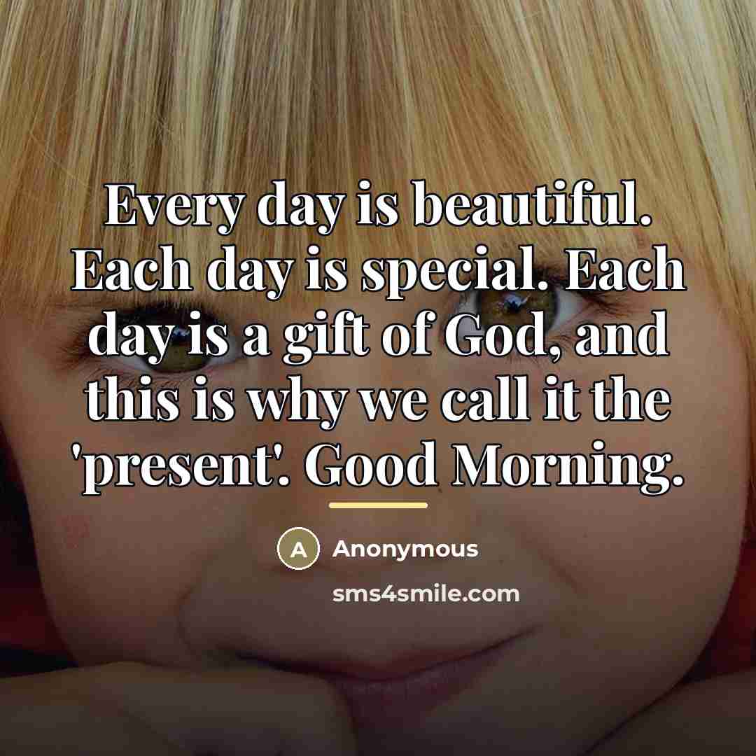 “Every day is beautiful. Each day is special. Each day…” quote by Anonymous