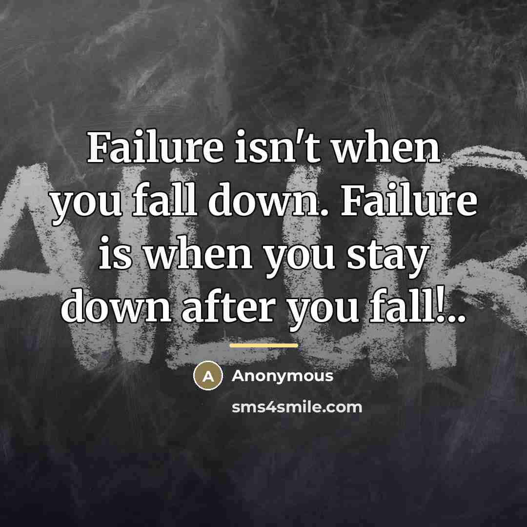 “Failure isn't when you fall down. Failure is when you…” quote by Anonymous