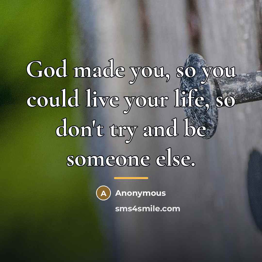 “God made you, so you could live your life, so…” quote by Anonymous