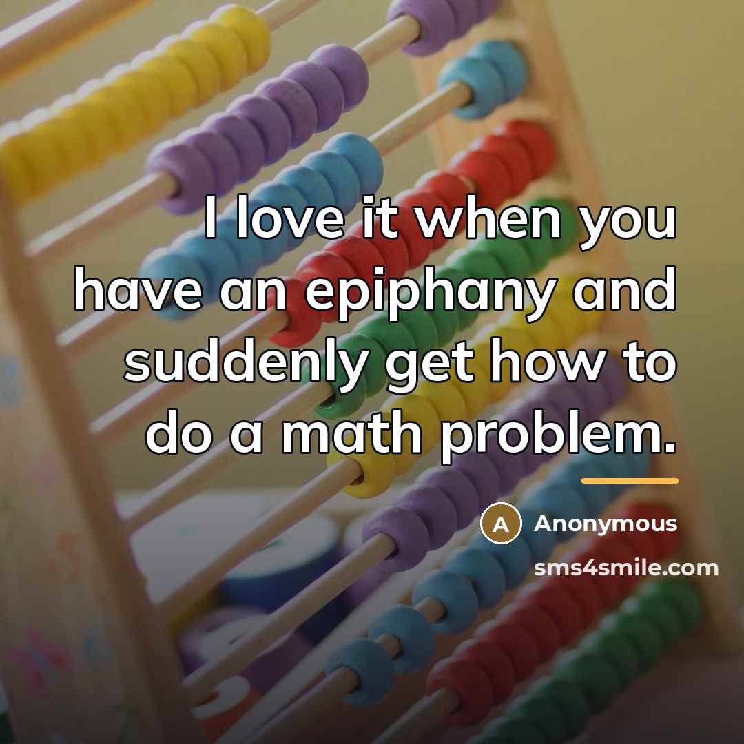 “I love it when you have an epiphany and suddenly…” quote by Anonymous