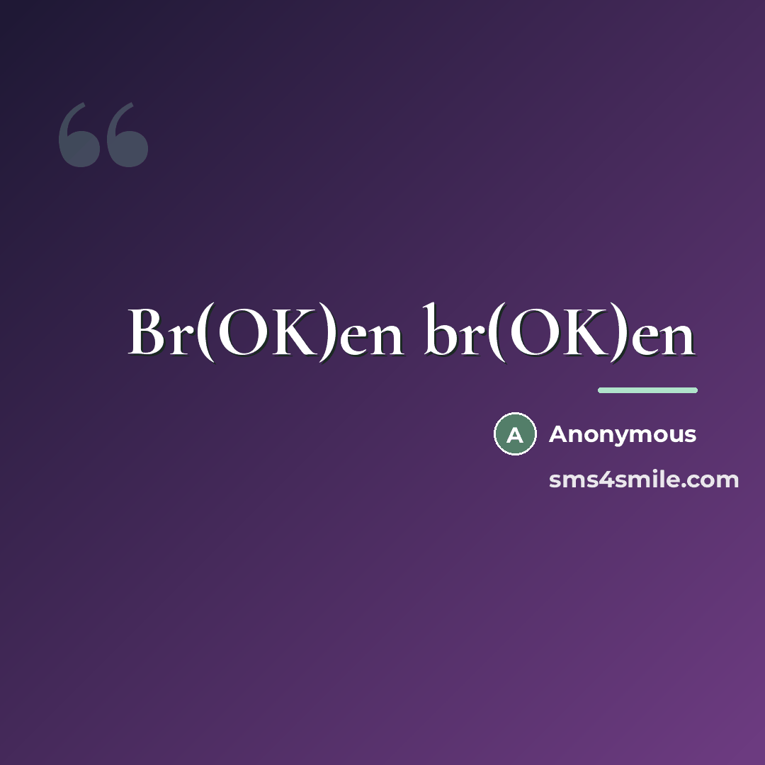 “Br(OK)en br(OK)en” quote by Anonymous