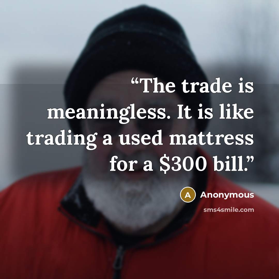 “The trade is meaningless. It is like trading a used mattress for a $300 bill.” quote by Anonymous