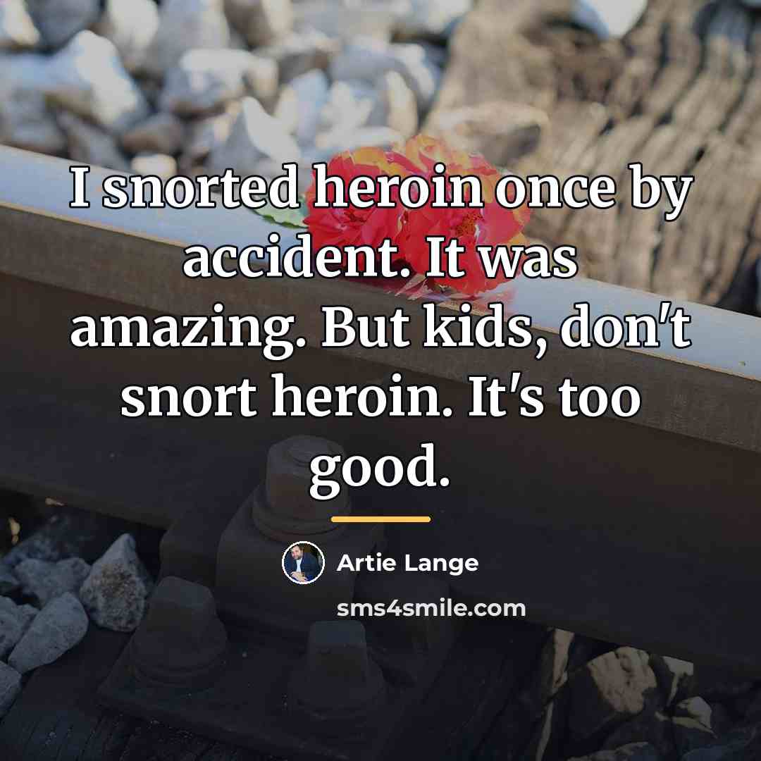 “I snorted heroin once by accident. It was amazing. But…” quote by Artie Lange