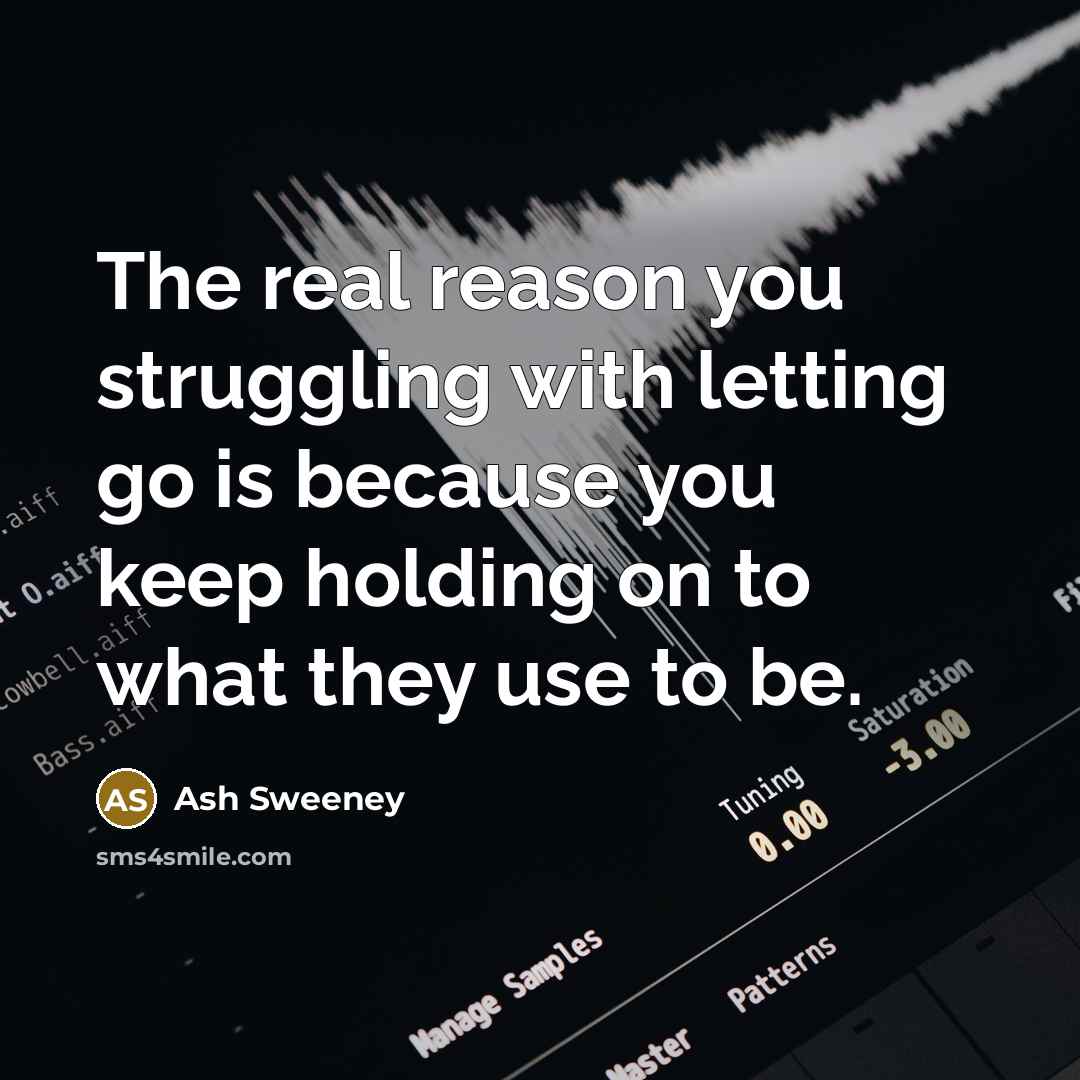 “The real reason you struggling with letting go is because…” quote by Ash Sweeney