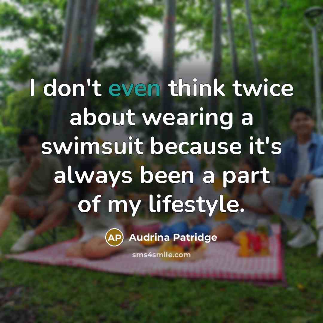 “I don't even think twice about wearing a swimsuit because…” quote by Audrina Patridge