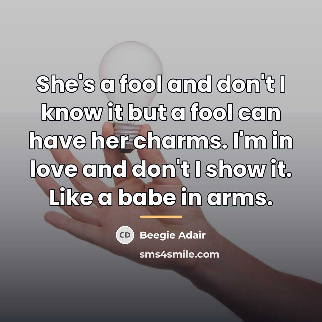 “She's a fool and don't I know it but a…” quote by Beegie Adair