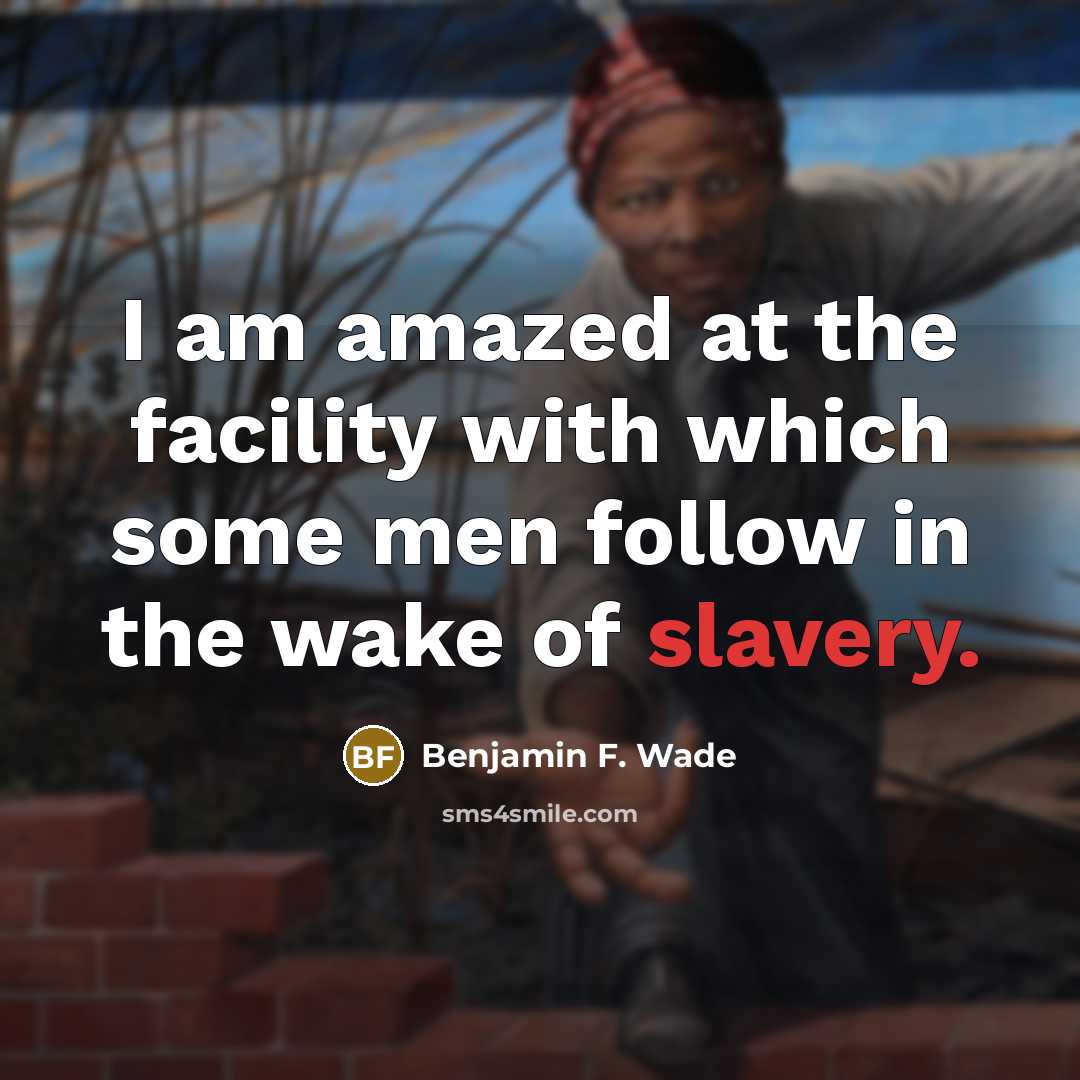“I am amazed at the facility with which some men…” quote by Benjamin F. Wade