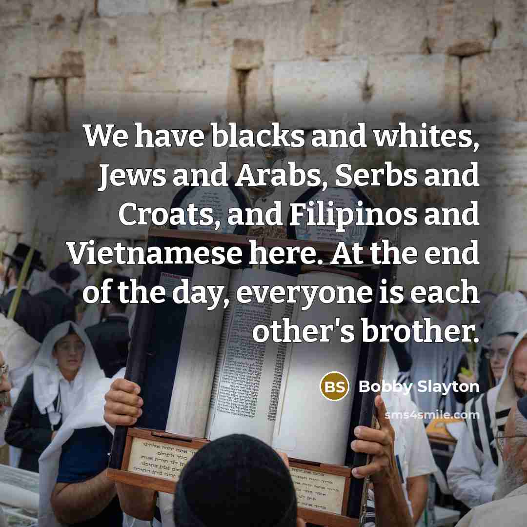 “We have blacks and whites, Jews and Arabs, Serbs and…” quote by Bobby Slayton