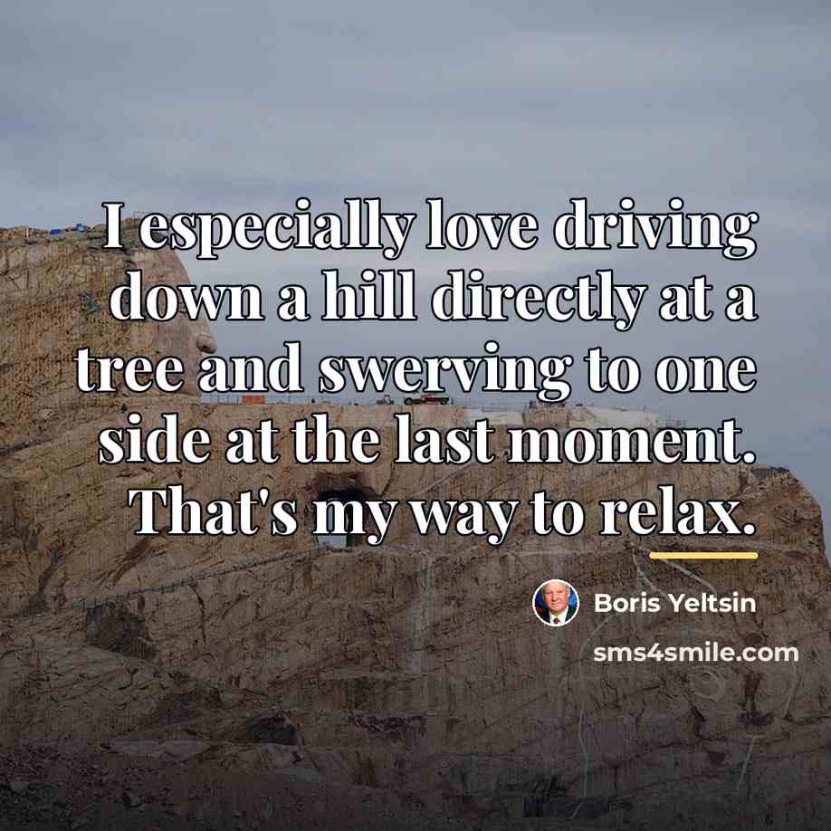 “I especially love driving down a hill directly at a…” quote by Boris Yeltsin
