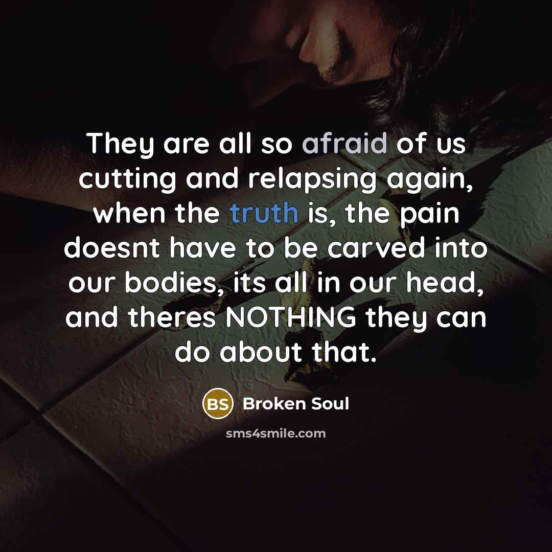 “They are all so afraid of us cutting and relapsing…” quote by Broken Soul