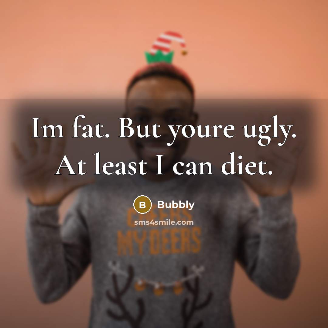“Im fat. But youre ugly. At least I can diet.…” quote by Bubbly