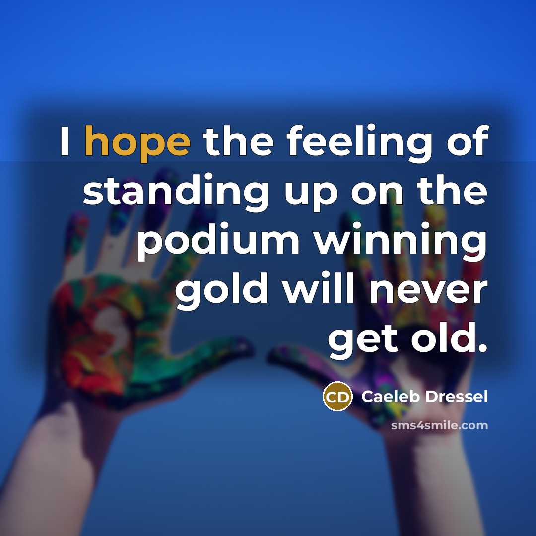 “I hope the feeling of standing up on the podium…” quote by Caeleb Dressel