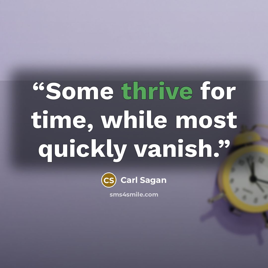 “Some thrive for time, while most quickly vanish.” quote by Carl Sagan