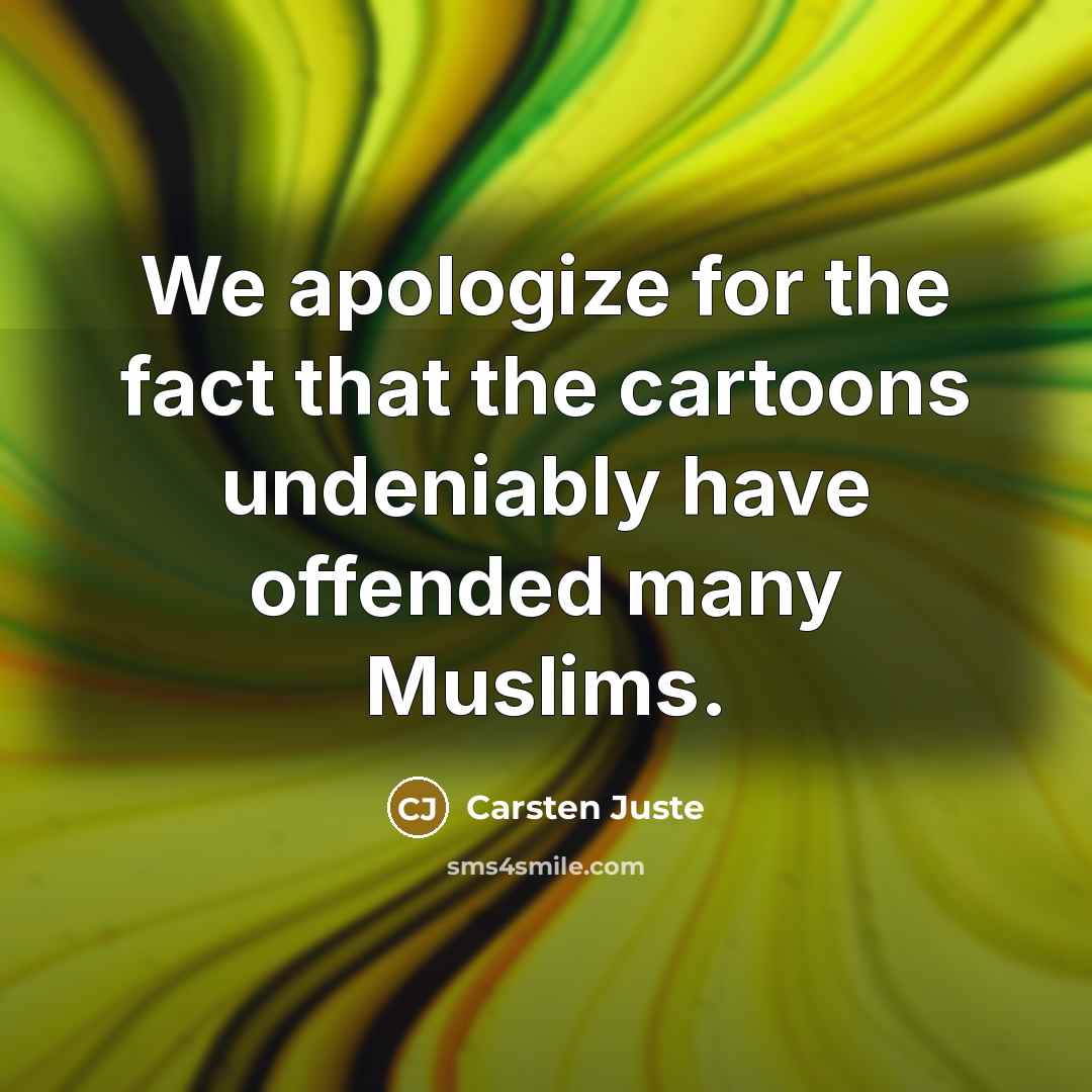 “We apologize for the fact that the cartoons undeniably have…” quote by Carsten Juste