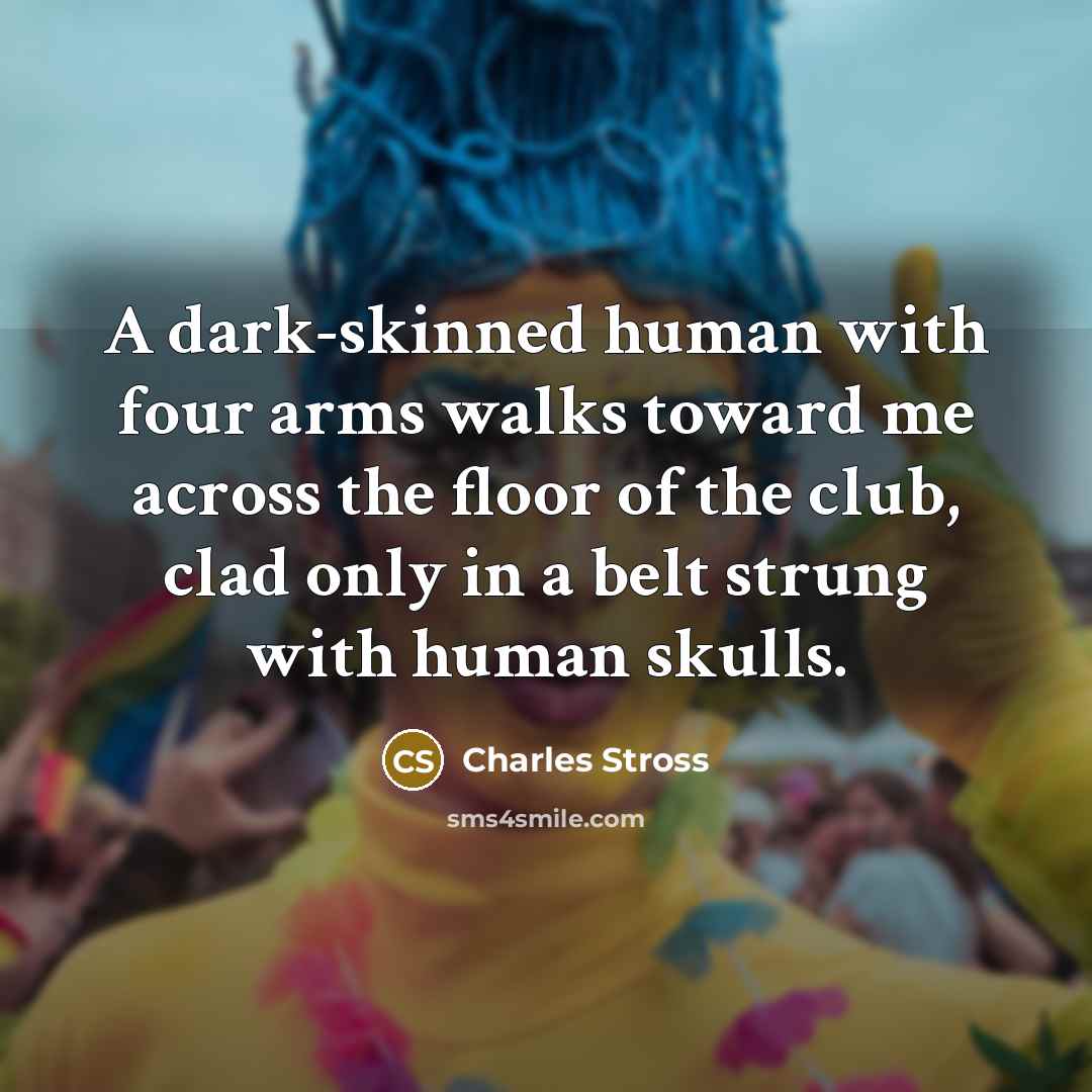 “A dark-skinned human with four arms walks toward me across…” quote by Charles Stross