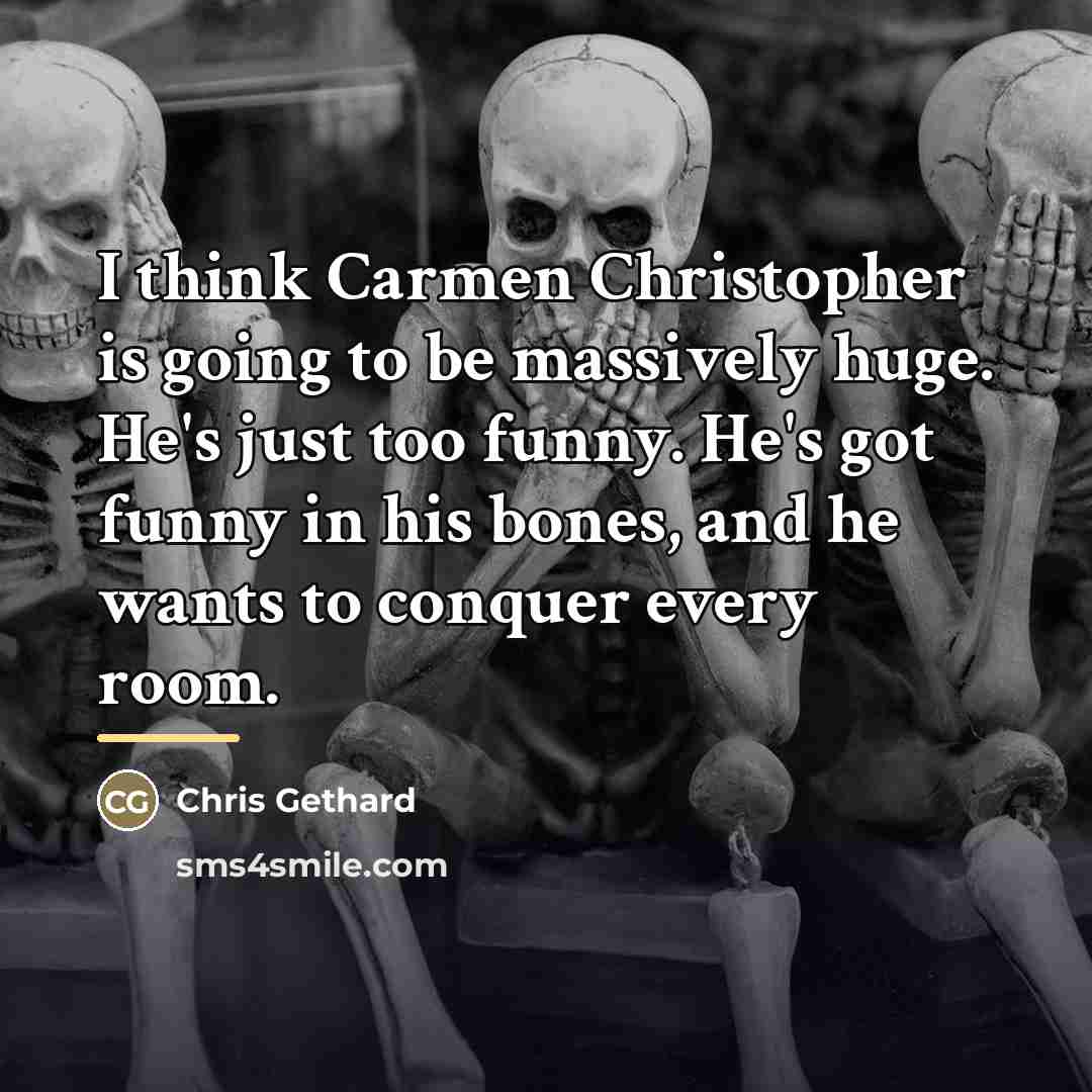“I think Carmen Christopher is going to be massively huge.…” quote by Chris Gethard