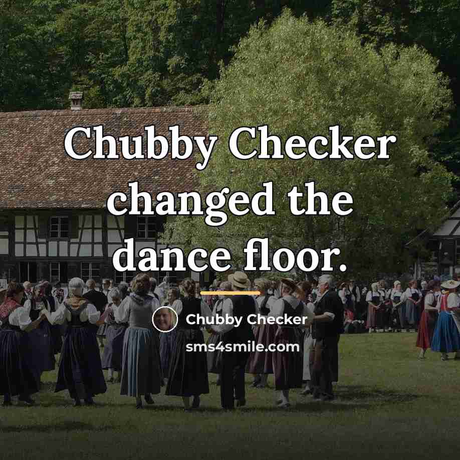 “Chubby Checker changed the dance floor.…” quote by Chubby Checker