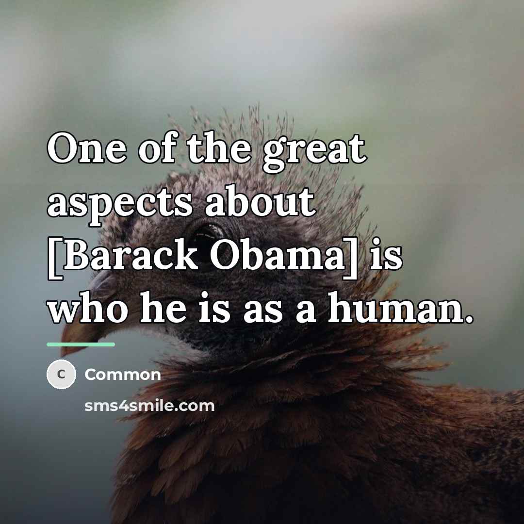 “One of the great aspects about [Barack Obama] is who…” quote by Common