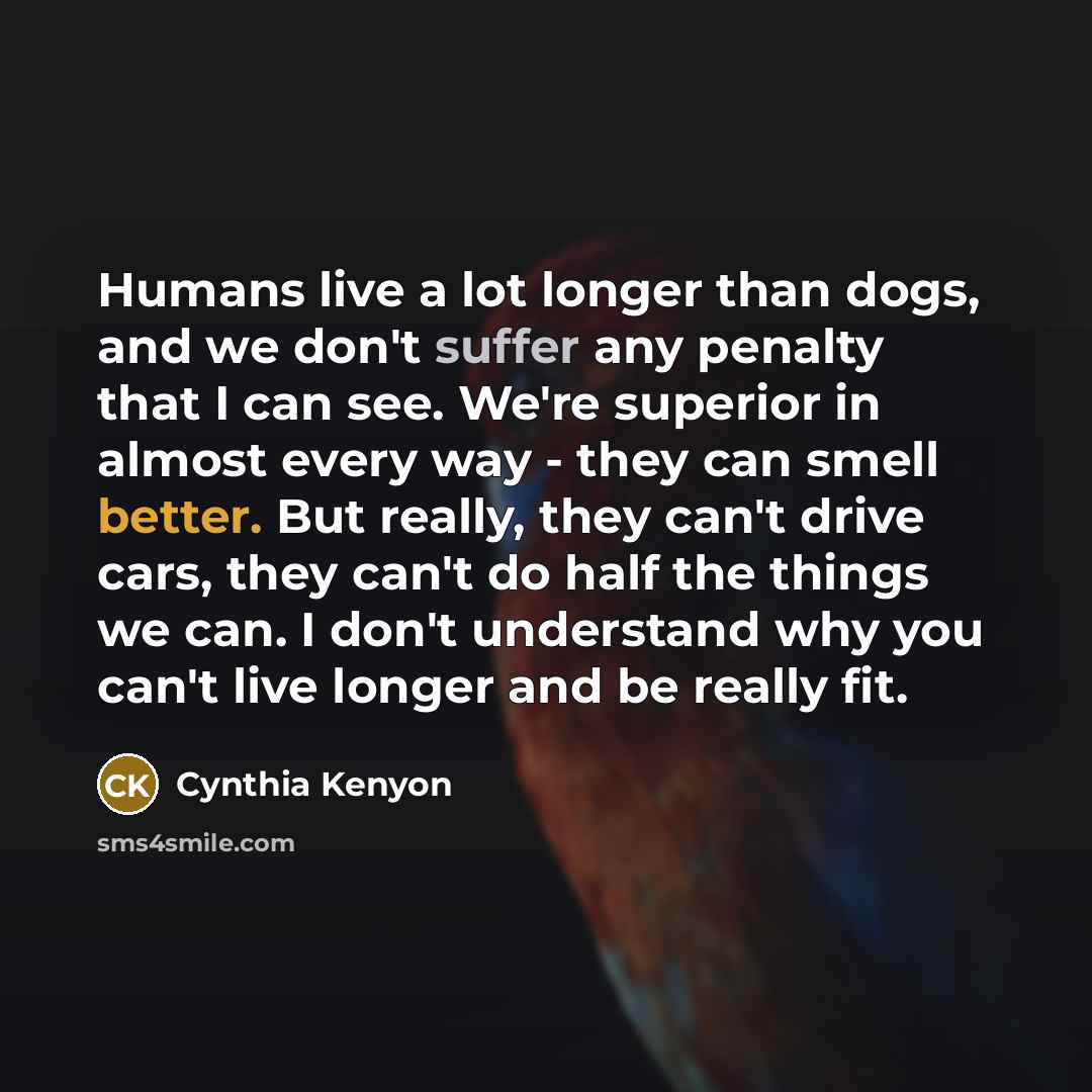 “Humans live a lot longer than dogs, and we don't…” quote by Cynthia Kenyon