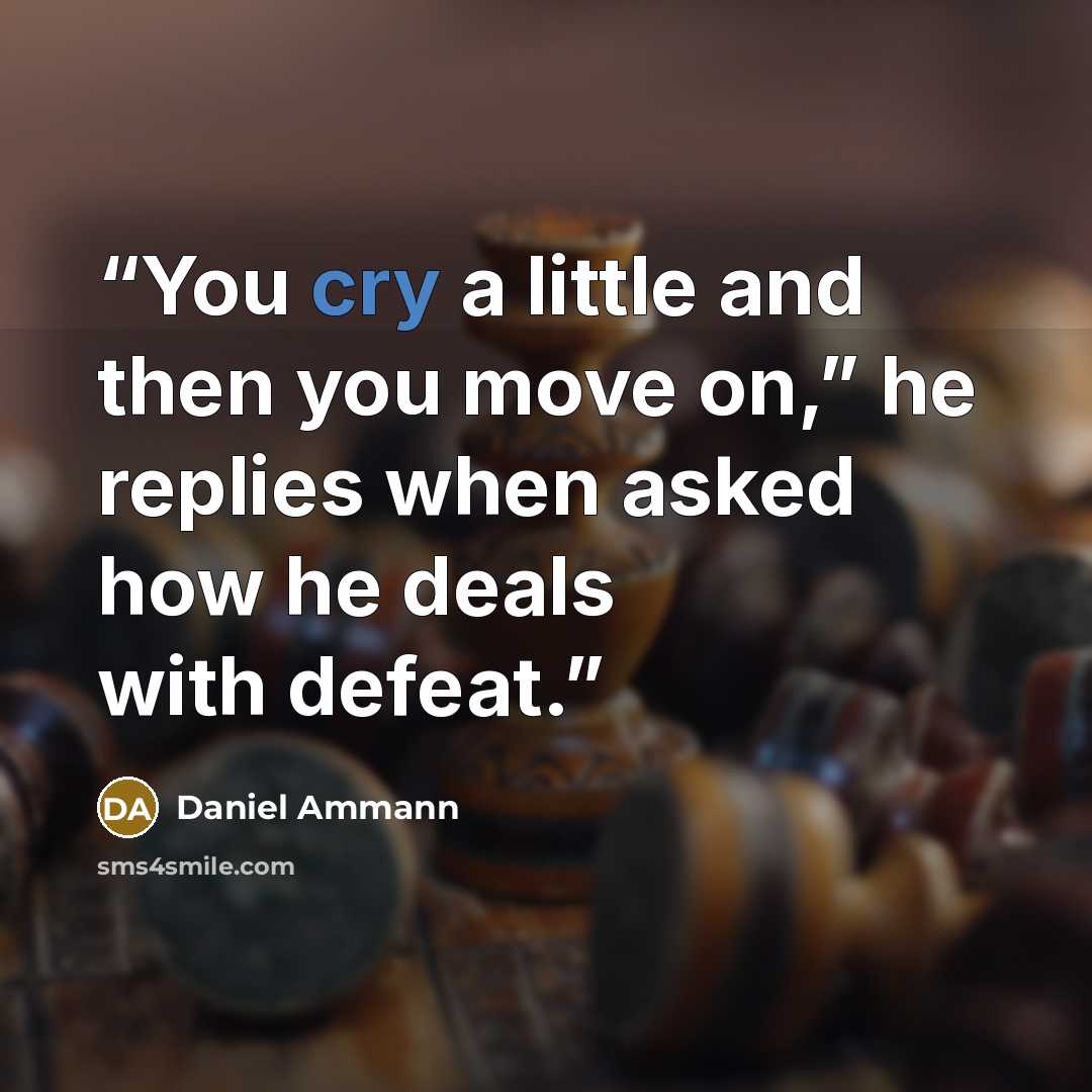 “You cry a little and then you move on,” he replies when asked how he deals with defeat.” quote by Daniel Ammann