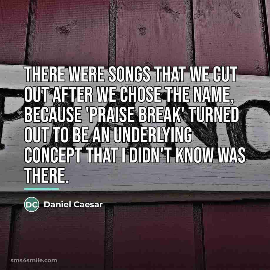 “There were songs that we cut out after we chose…” quote by Daniel Caesar