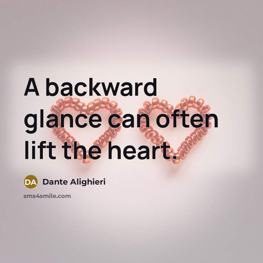 “A backward glance can often lift the heart.…” quote by Dante Alighieri