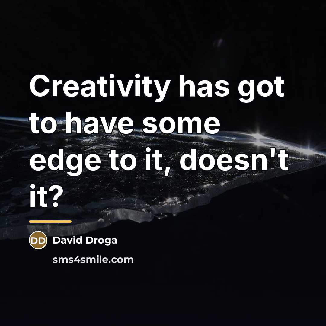 “Creativity has got to have some edge to it, doesn't…” quote by David Droga