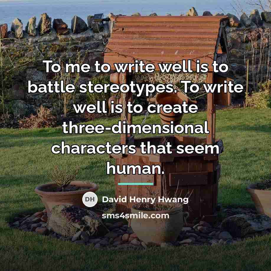 “To me to write well is to battle stereotypes. To…” quote by David Henry Hwang