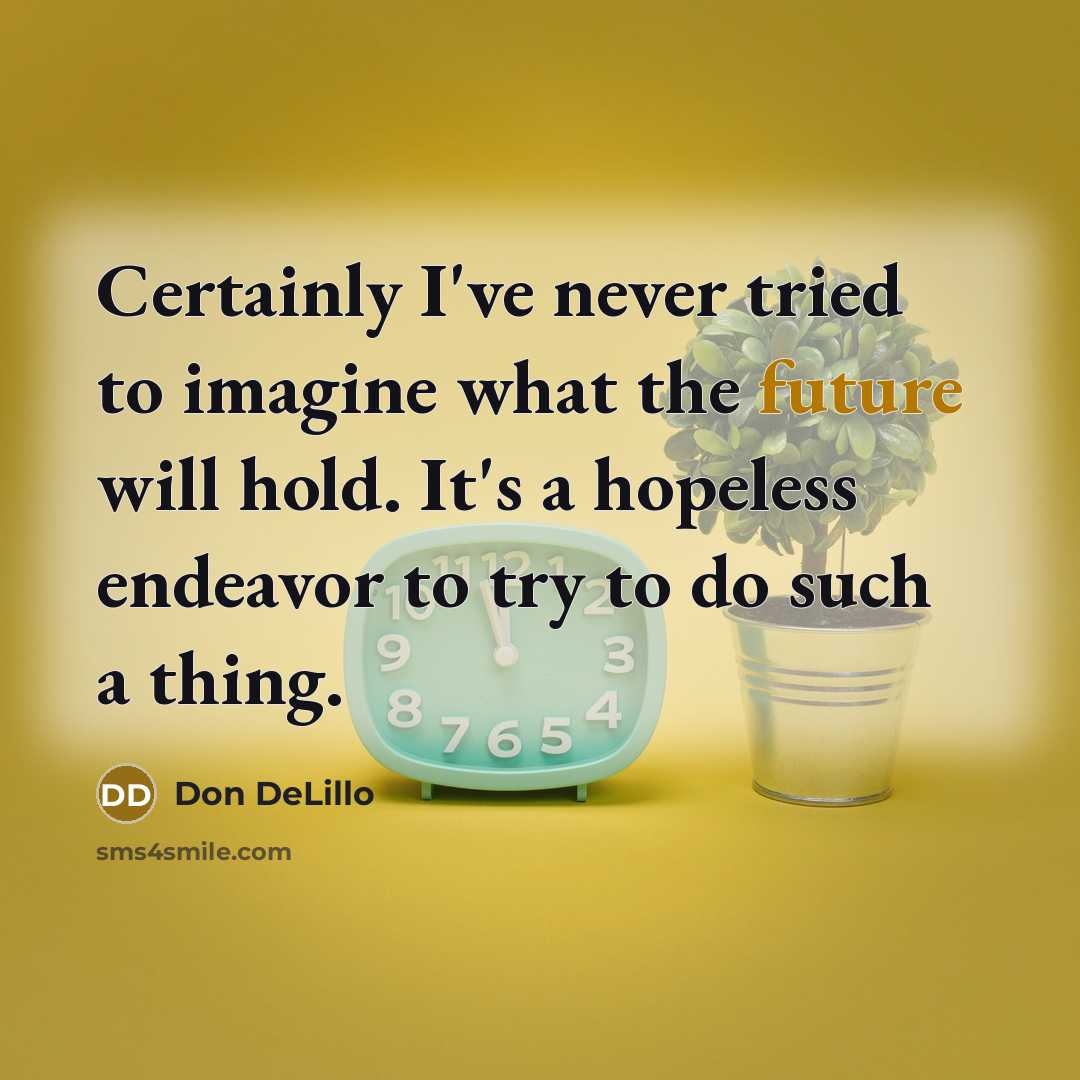 “Certainly I've never tried to imagine what the future will…” quote by Don DeLillo