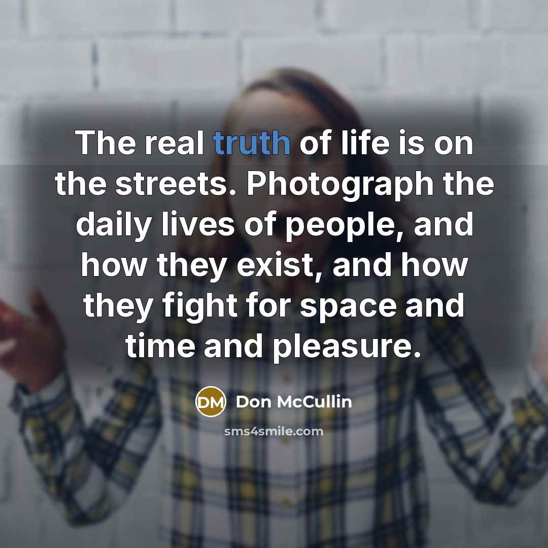 “The real truth of life is on the streets. Photograph…” quote by Don McCullin