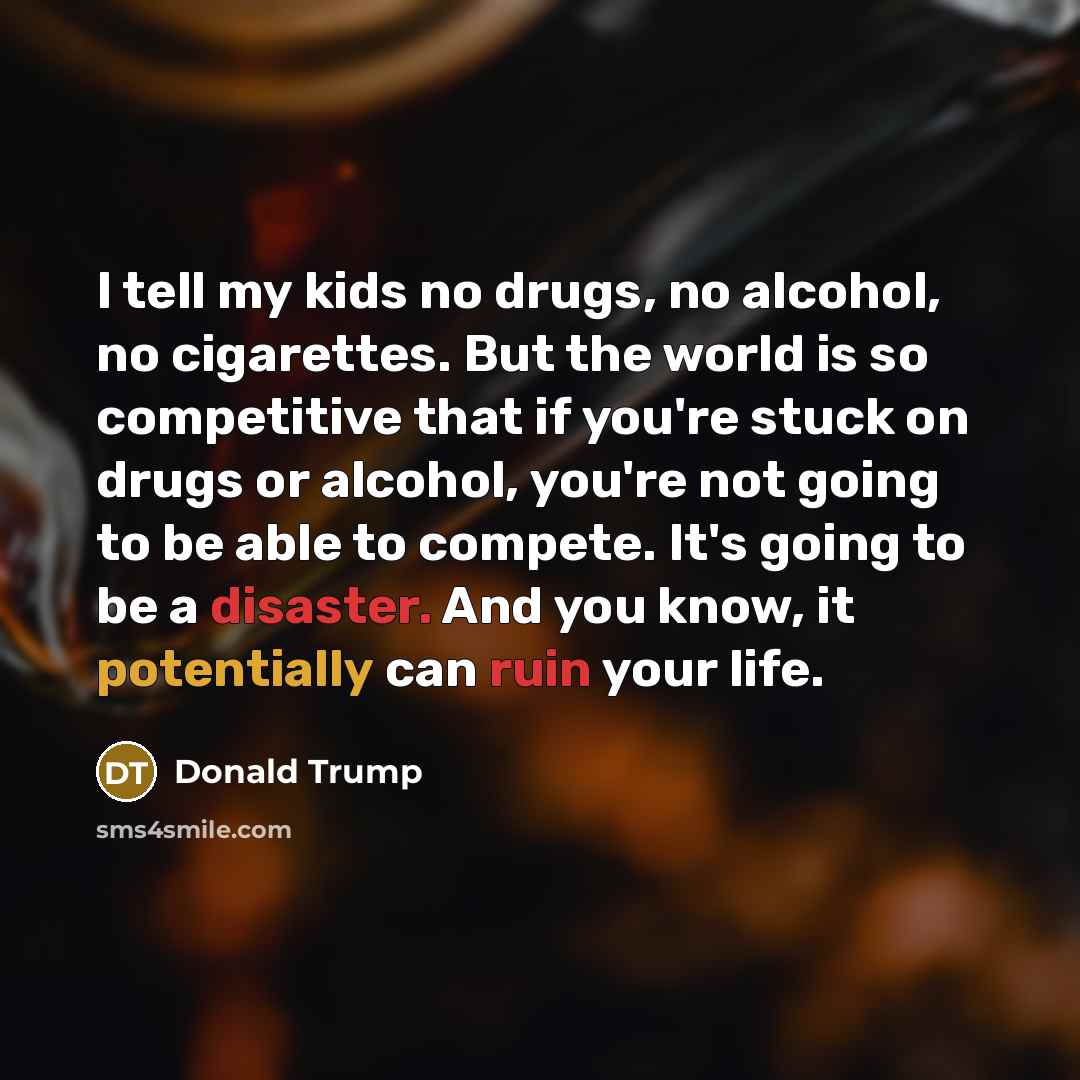 “I tell my kids no drugs, no alcohol, no cigarettes.…” quote by Donald Trump