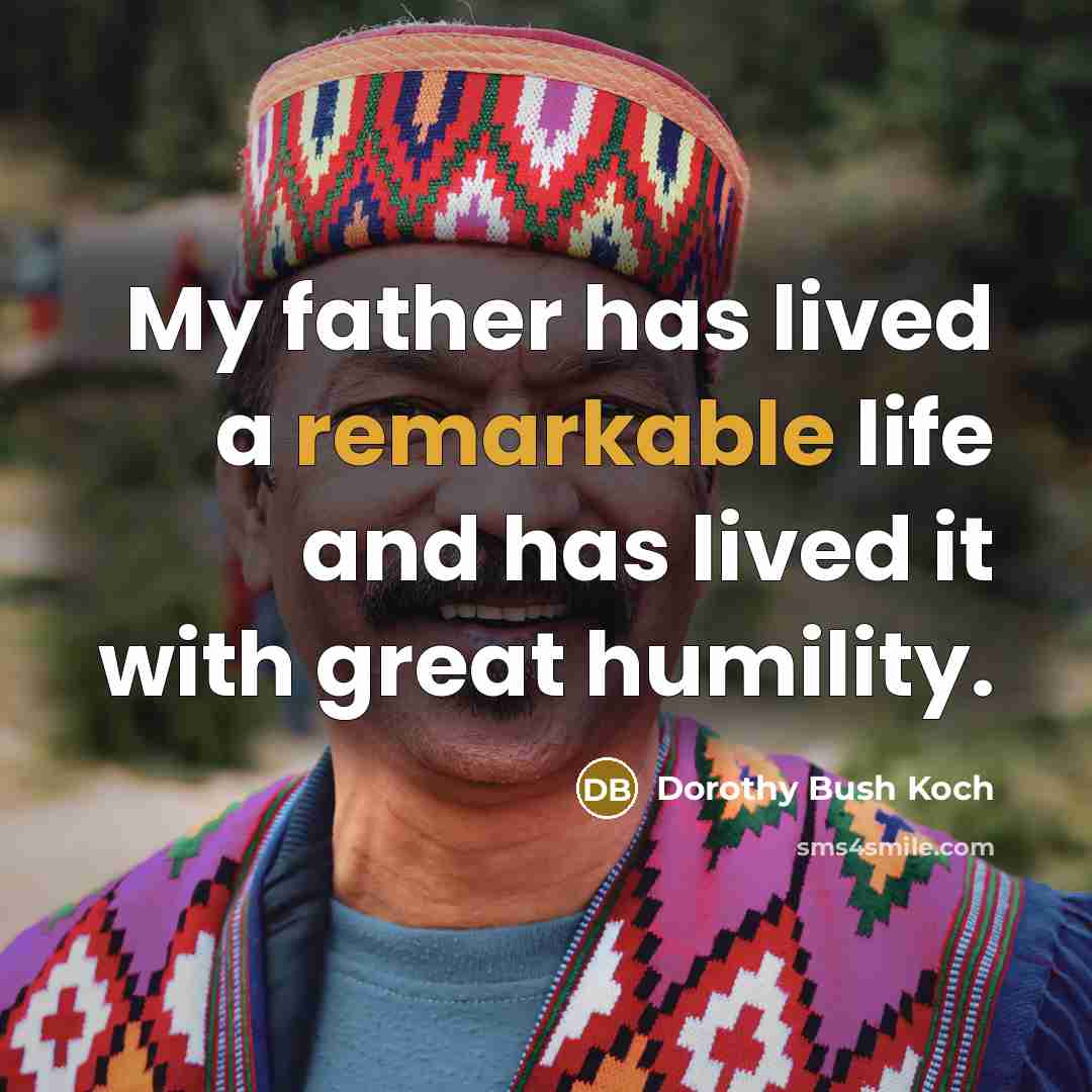 “My father has lived a remarkable life and has lived…” quote by Dorothy Bush Koch