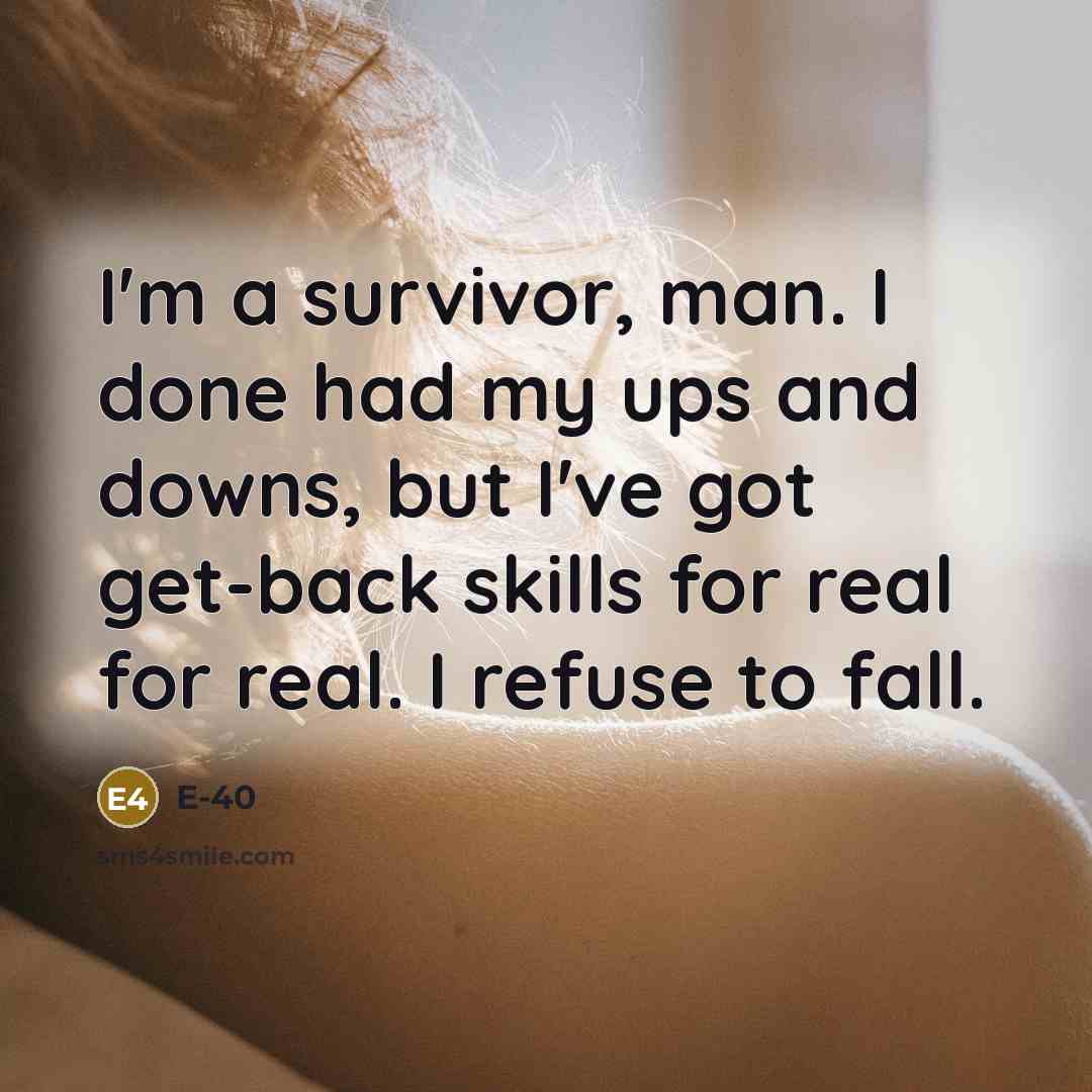“I'm a survivor, man. I done had my ups and…” quote by E-40