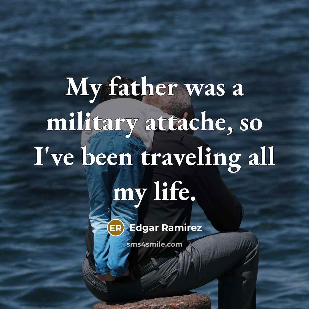 “My father was a military attache, so I've been traveling…” quote by Edgar Ramirez