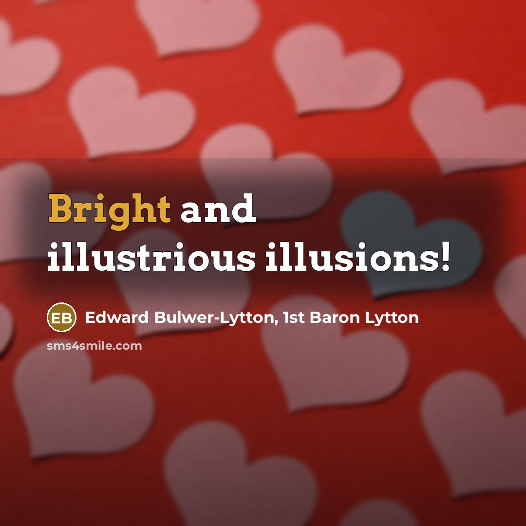 “Bright and illustrious illusions!…” quote by Edward Bulwer-Lytton, 1st Baron Lytton