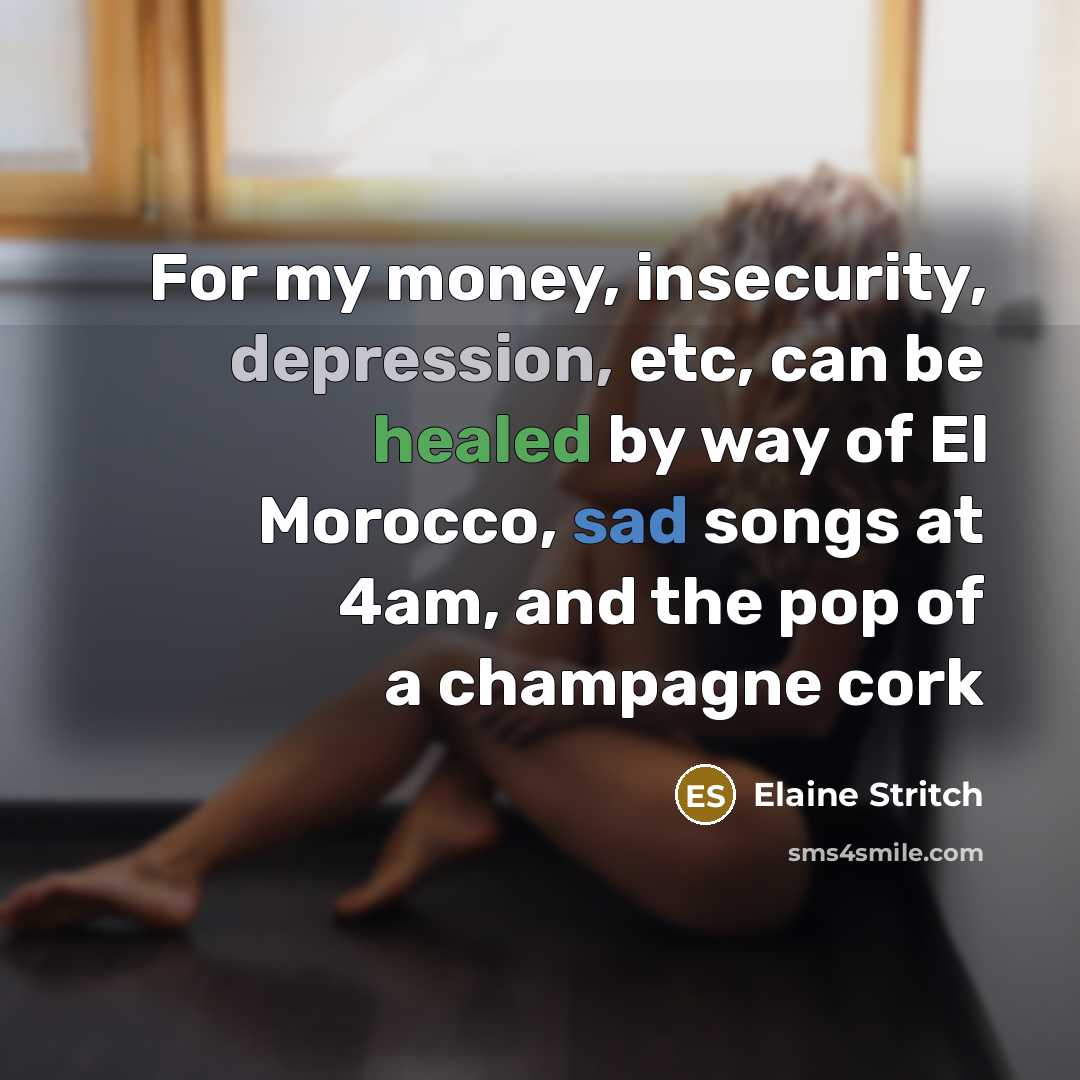 “For my money, insecurity, depression, etc, can be healed by…” quote by Elaine Stritch