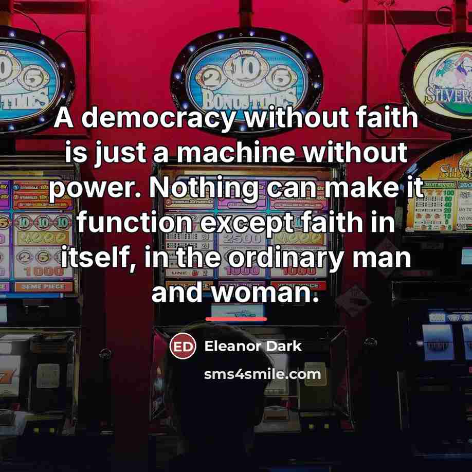 “A democracy without faith is just a machine without power.…” quote by Eleanor Dark