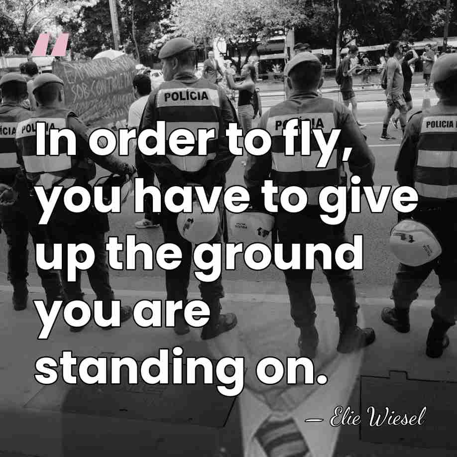 In order to fly, you have to give up the ground you&hellip; - Elie Wiesel