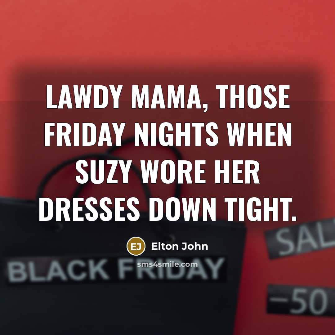 “Lawdy Mama, those Friday nights when Suzy wore her dresses…” quote by Elton John