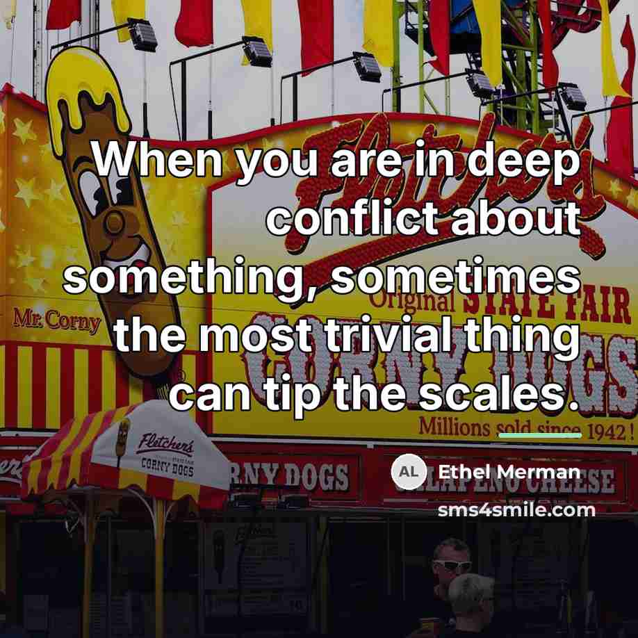 “When you are in deep conflict about something, sometimes the…” quote by Ethel Merman